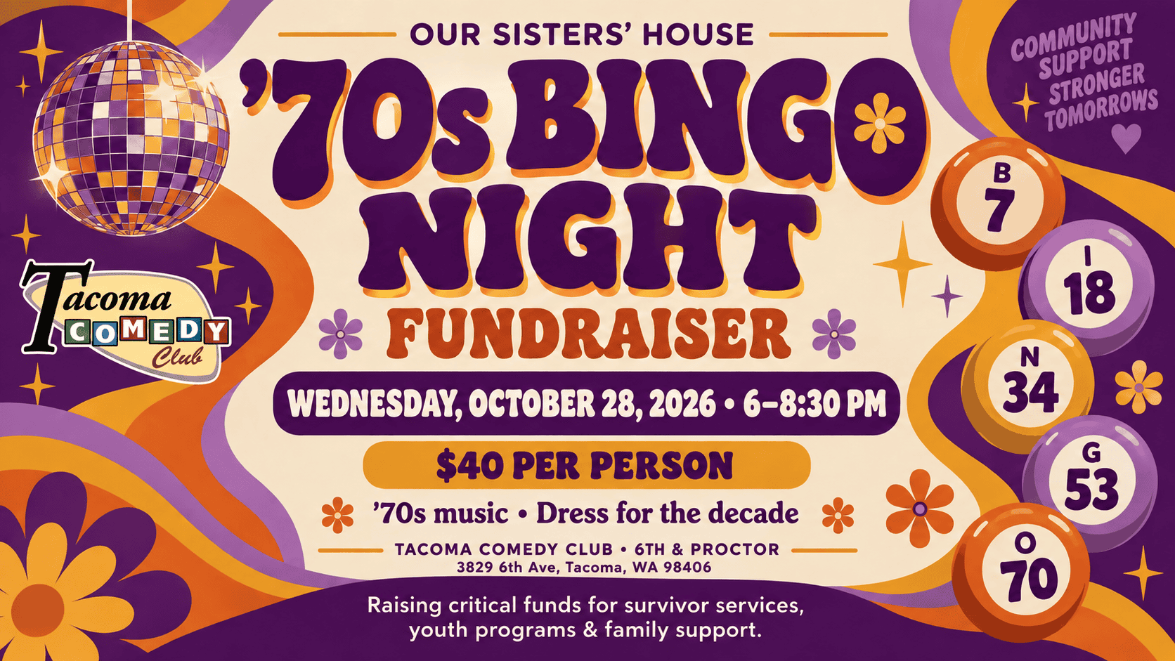 Our Sisters’ House ’70s Bingo Night Fundraiser at Tacoma Comedy Club, 6th & Proctor, Wednesday October 28, 2026, 6–8:30 p.m. $40 per person. 3829 6th Ave, Tacoma, WA 98406.